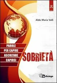 Sobrietà. Parole per capire, ascoltare, capirsi Consegna Rapida