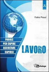 Lavoro. Parole per capire, ascoltare, capirsi Ultimissimo Modello