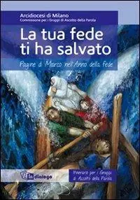 Novità La tua fede ti ha salvato. Pagine di Marco nell‘Anno della fede. Itinerario per i gruppi di ascolto della Parola