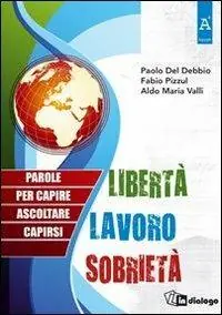 Libertà, lavoro, sobrietà. Parole per capire, ascoltare, capirsi Soddisfatti O Rimborsati