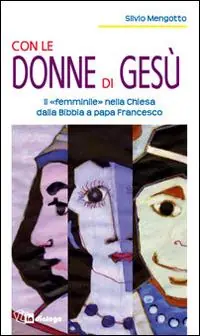 Spedito Oggi Con le donne di Gesù. Il «femminile» nella Chiesa dalla Bibbia a papa Francesco