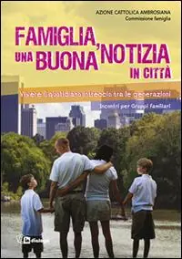 Spedito Oggi Famiglia, una buona notizia in città. Vivere il quotidiano intreccio tra le generazioni