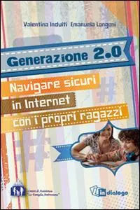 Subito Disponibile Generazione 2.0. Navigare sicuri in Internet con i propri ragazzi