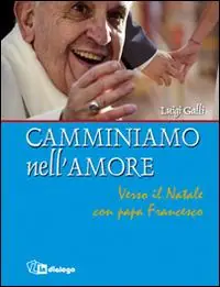 Di Tendenza Camminiamo nell‘amore. Verso il Natale con papa Francesco