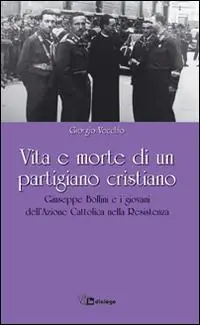 Vita e morte di un partigiano cristiano. Giuseppe Bollini e i giovani dell‘Azione Cattolica nella Resistenza Promozione