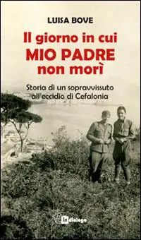 Il giorno in cui mio padre non morì. Storia di un sopravvissuto all‘eccidio di Cefalonia Subito Disponibile