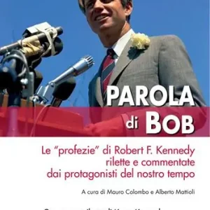 Parola di Bob. Le «profezie» di Robert F. Kennedy rilette e commentate dai protagonisti del nostro tempo Consegna Rapida