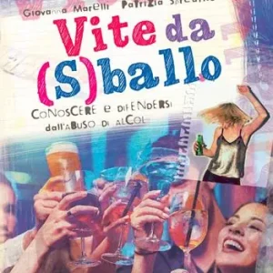 Vite da (s)ballo. Conoscere e difendersi dai rischi dell‘abuso di alcol Scelto Dai Clienti