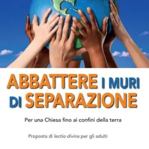 Non Perdere Abbattere i muri di separazione. Per una Chiesa fino ai confini della terra. Proposta di lectio divina per gli adulti