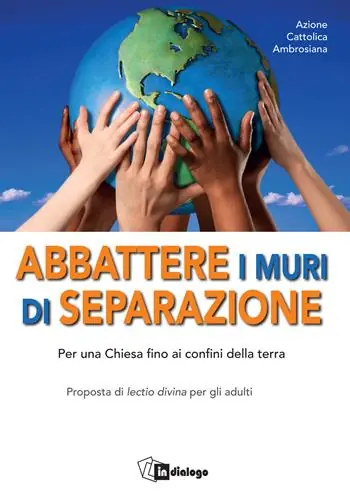Non Perdere Abbattere i muri di separazione. Per una Chiesa fino ai confini della terra. Proposta di lectio divina per gli adulti