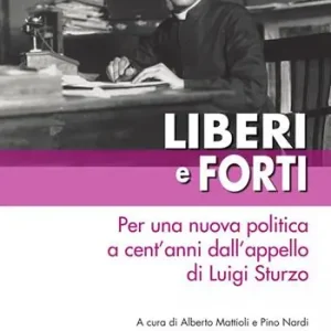Liberi e forti. Per una nuova politica a cent’anni dall’appello di Luigi Sturzo Esclusivo
