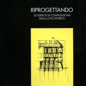 Riprogettando. 20 esercizi di composizione nella città storica Bestseller