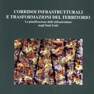 Nuova Collezione Corridoi infrastrutturali e trasformazioni del territorio. La pianificazione delle infrastrutture negli Stati Uniti