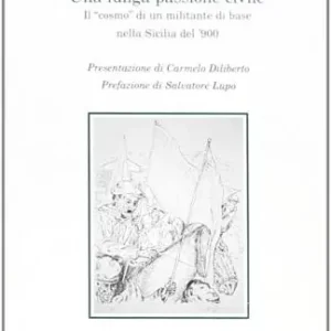 Soddisfatti O Rimborsati Una lunga passione civile. Il «cosmo» di un militante di base nella Sicilia del 1900