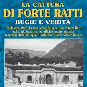 La cattura di forte «Ratti». Bugie e verità. Dal diario di un ufficiale austriaco e dall‘inchiesta dei comandi italiani Offerta