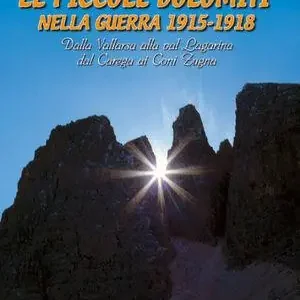 Le piccole Dolomiti nella guerra 1915-‘18. Dalla Vallarsa alla val Lagarina, dal Carega ai Coni Zugna. Itinerari e storia Non Perdere