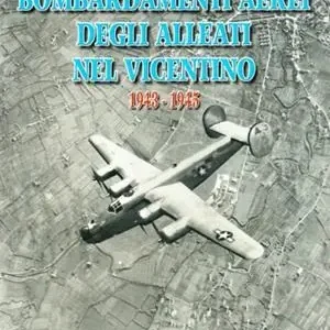 Bombardamenti aerei degli alleati nel vicentino 1943-1945 Nuovo Arrivo