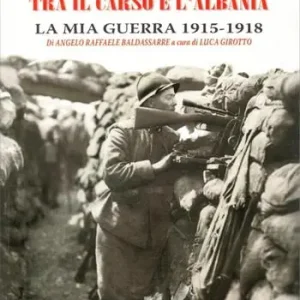 Il calvario di un fante tra il Carso e l‘Albania. La mia guerra 1915-1918 Quantità Limitata