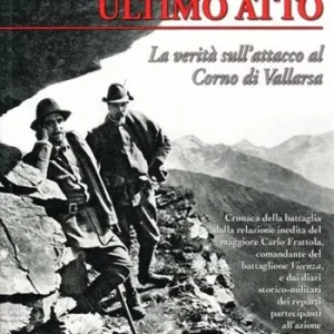 Cesare Battisti e Fabio Filzi ultimo atto. La verità sull‘attacco al corno di Vallarsa Prezzo Scontato