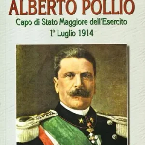 La strana morte del tenente generale Alberto Pollio. Capo di Stato maggiore dell‘Esercito. 1° luglio 1914 Occasione