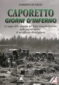 Prezzo Di Fabbrica Caporetto. Giorni d‘inferno. Le tappe della disfatta del Regio Esercito italiano nelle pagine inedite di un ufficiale di artiglieria