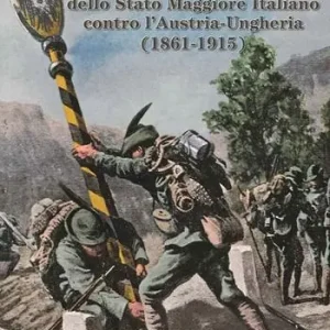 Nuova Collezione Piani di guerra dello Stato Maggiore Italiano contro l‘Austria-Ungheria (1861-1915)