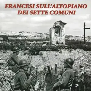 Affare Grande guerra. Francesi sull‘altopiano dei sette comuni
