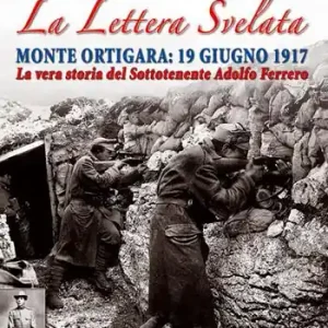 Nuovo Arrivo Grande guerra. La lettera svelata. Monte Ortigara 19 giugno 1917. La vera storia del sottotenente Adolfo Ferrero