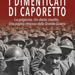 Pagamento Sicuro I dimenticati di Caporetto. La prigionia. Un diario inedito. Una pagina rimossa della Grande Guerra
