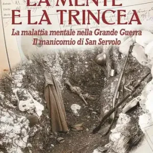 Super Prezzo La mente e la trincea. La malattia mentale nella Grande Guerra. Il manicomio di San Servolo