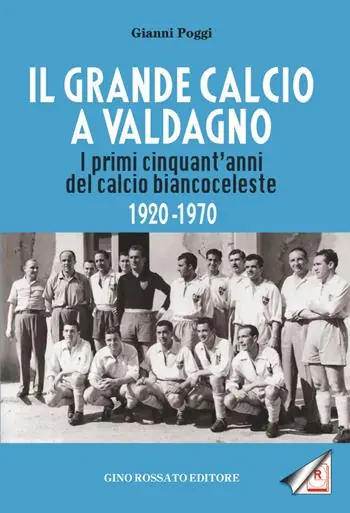 Esclusivo Il grande calcio a Valdagno. I primi cinquant‘anni del calcio biancoceleste (1920-1970)