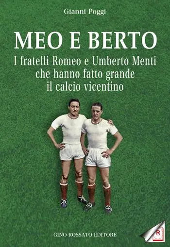 Meo e Berto. I fratelli Romeo e Umberto Menti che hanno fatto grande il calcio vicentino Reso Gratuito