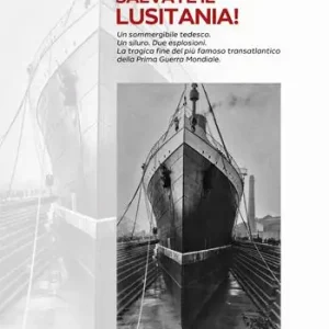 Salvate il Lusitania! Un sommergibile tedesco. Un siluro. Due esplosioni. La tragica fine del più famoso transatlantico della Prima Guerra Mondiale Ultima Occasione