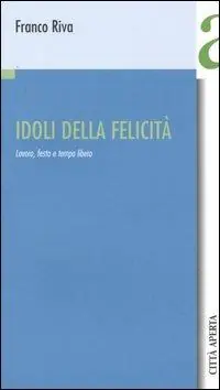 Promozione Esclusiva Idoli della felicità. Lavoro, festa e tempo libero