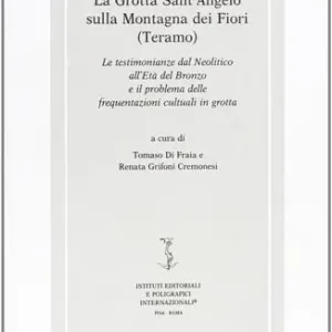 Saldi La grotta Sant‘Angelo sulla Montagna dei fiori (Teramo). Le testimonianze dal neolitico all‘età del bronzo e il problema delle frequentazioni cultuali...