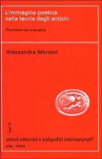 L‘ immagine poetica nella teoria degli antichi. Phantasia ed enargeia Occasione Imperdibile