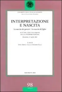 Interpretazione e nascita. La nascita dei genitori. La nascita del figlio. Atti del 23° Colloquio sulla interpretazione (Macerata, 4-5 aprile 2003) Pagamento Sicuro