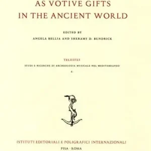 Musical instruments as votive gifts in the ancient world. Atti del Convegno dell‘Archaeomusicology Interest Group (AMIG) (Boston, 4-7 gennaio 2018) Must-Have