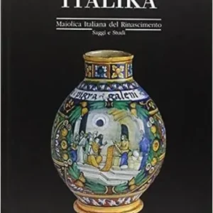 Italika. Maiolica italiana del Rinascimento. Saggi e studi Ultimissimo Modello