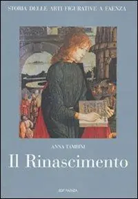 Storia delle arti figurative a Faenza. Vol. 3 Il Rinascimento. Pittura, miniatura, artigianato Non Perdere