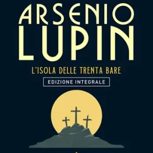 Pagamento Sicuro Arsenio Lupin. L‘isola delle trenta bare. Ediz. integrale. Vol. 11