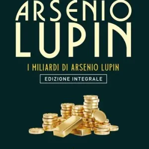 Arsenio Lupin. I miliardi di Arsenio Lupin. Ediz. integrale Miglior Prezzo