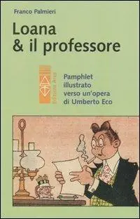 Prezzo Di Fabbrica Loana e il professore. Pamphlet illustrato verso un‘opera di Umberto Eco