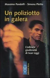 Direttamente Dal Produttore Un poliziotto in galera. L‘odissea giudiziaria di Ivan Liggi
