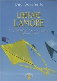 Economico Liberare l‘amore. La comune idolatria, l‘angoscia in agguato, la salvezza cristiana