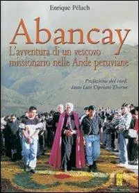 Spedito Oggi Abancay. L‘avventura di un vescovo missionario nelle Ande peruviane