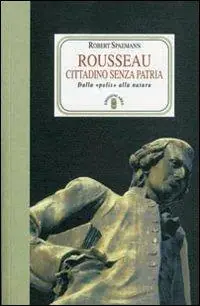 Consegna Rapida Rousseau. Cittadino senza patria. Dalla «polis» alla natura