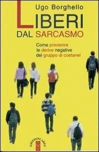 Subito Disponibile Liberi dal sarcasmo. Come prevenire le derive negative del gruppo di coetanei