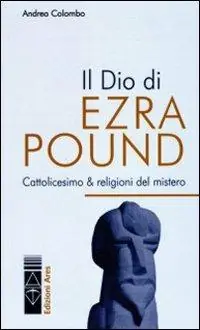 Il Dio di Ezra Pound. Cattolicesimo & religioni del mistero Sconto