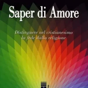 Saper di Amore. Distinguere nel cristianesimo la fede dalla religione Popolare